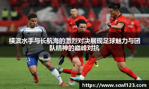 横滨水手与长航海的激烈对决展现足球魅力与团队精神的巅峰对抗